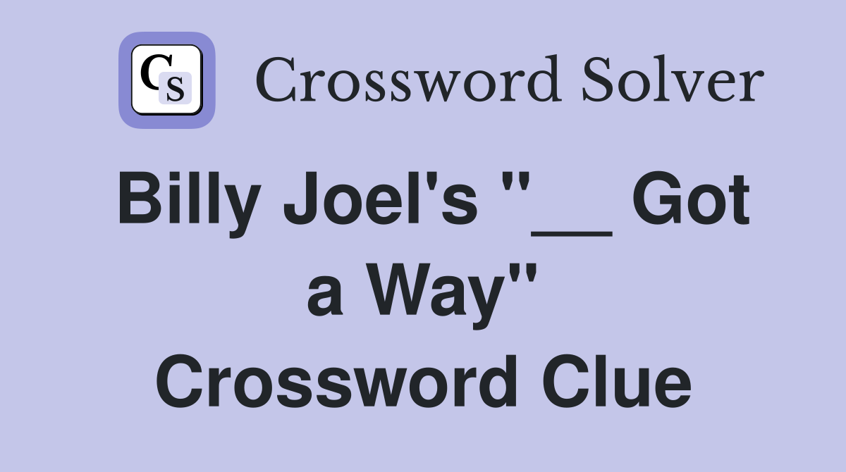 Billy Joel's "__ Got a Way" Crossword Clue