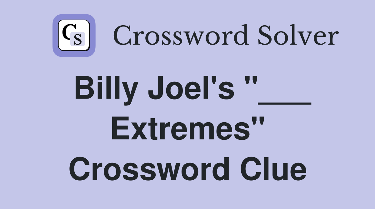 Billy Joel's "___ Extremes" Crossword Clue