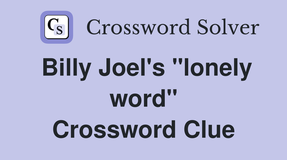 Billy Joel's "lonely word" Crossword Clue