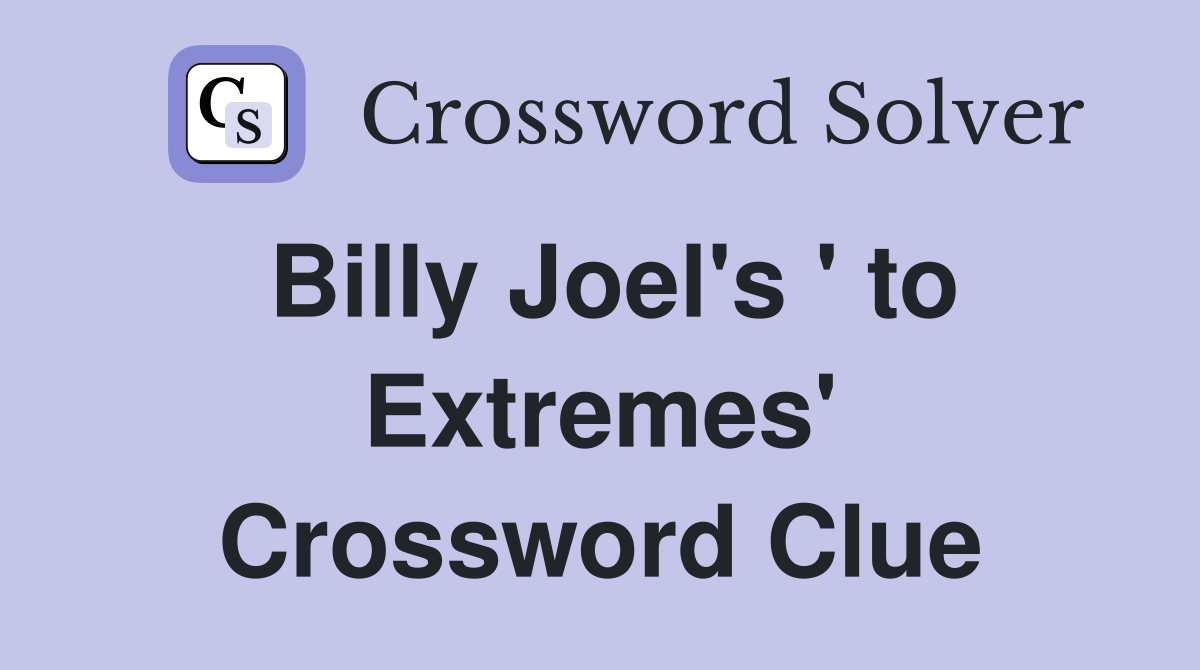 Billy Joel's ' to Extremes' Crossword Clue