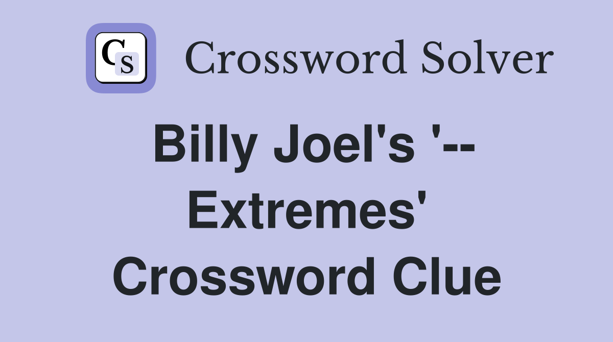 Billy Joel's '-- Extremes' Crossword Clue