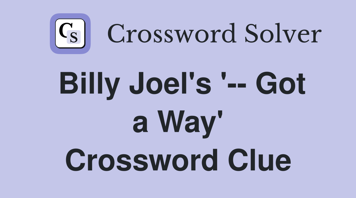 Billy Joel's '-- Got a Way' Crossword Clue