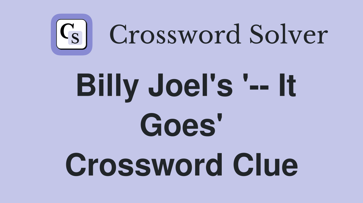 Billy Joel's '-- It Goes' Crossword Clue
