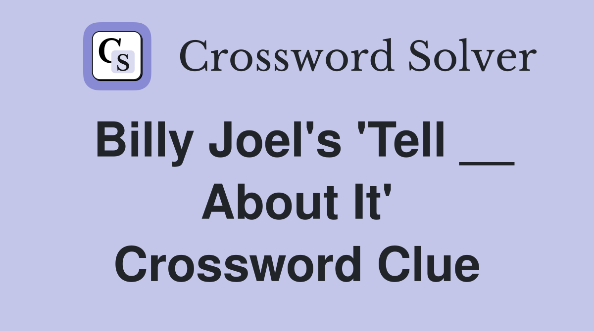 Billy Joel's 'Tell __ About It' Crossword Clue