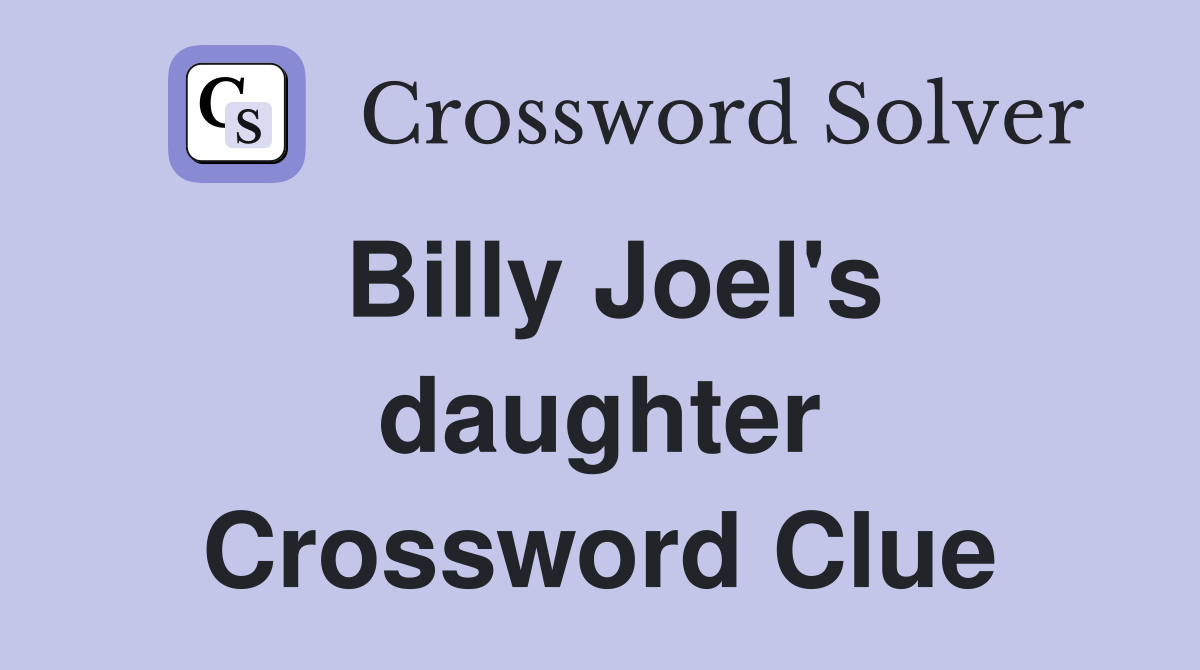 Billy Joel's daughter Crossword Clue