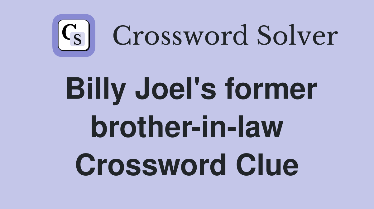 Billy Joel's former brother-in-law Crossword Clue