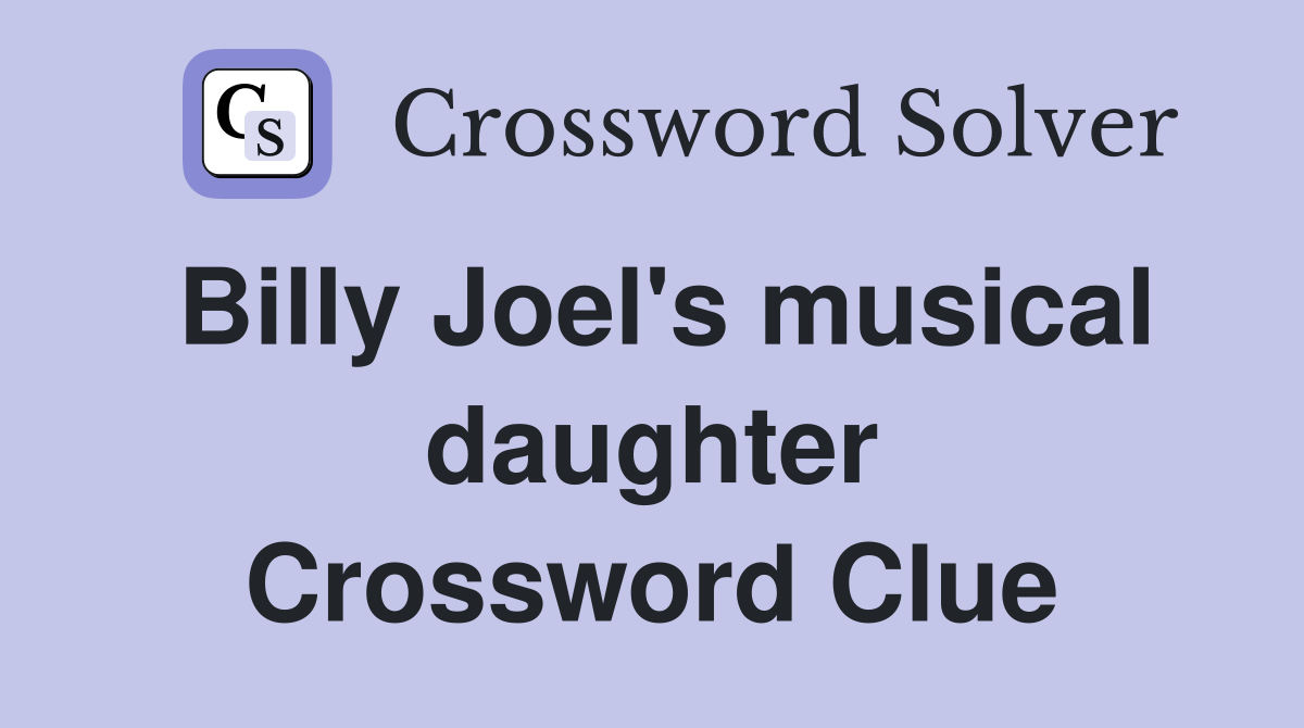 Billy Joel's musical daughter Crossword Clue