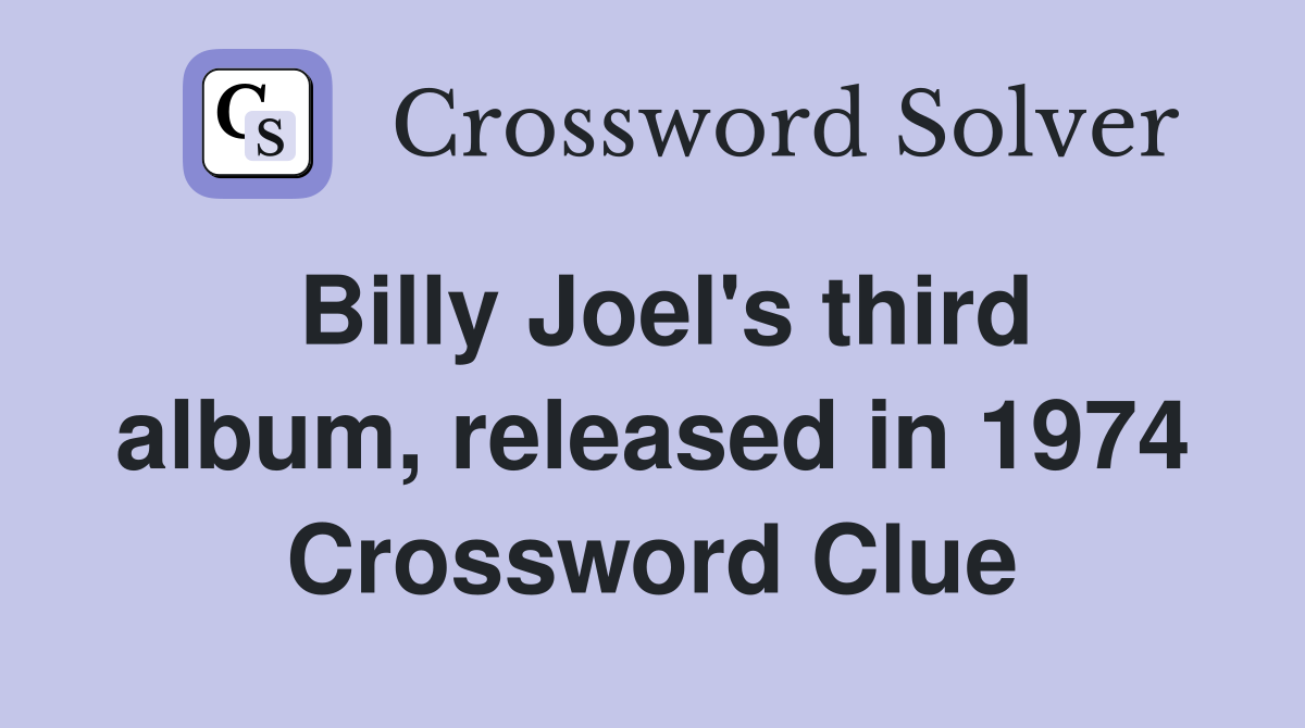 Billy Joel's third album, released in 1974 Crossword Clue