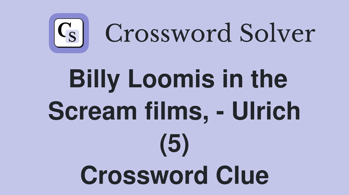 Billy Loomis in the Scream films, - Ulrich (5) Crossword Clue
