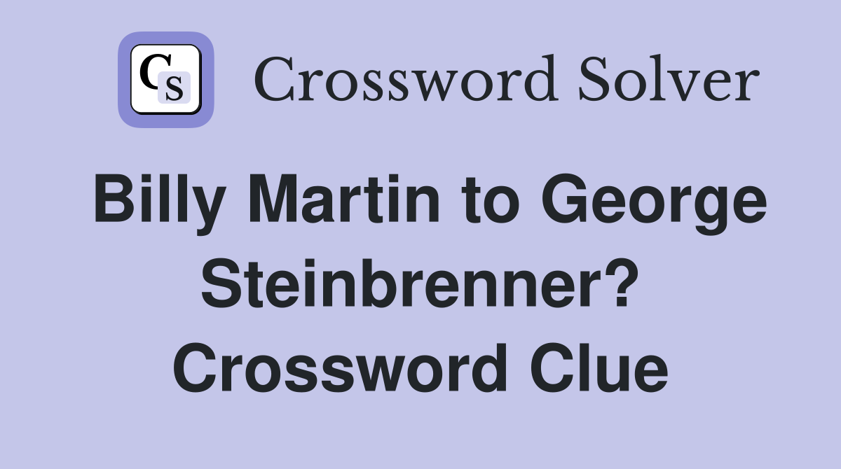Billy Martin to George Steinbrenner? Crossword Clue