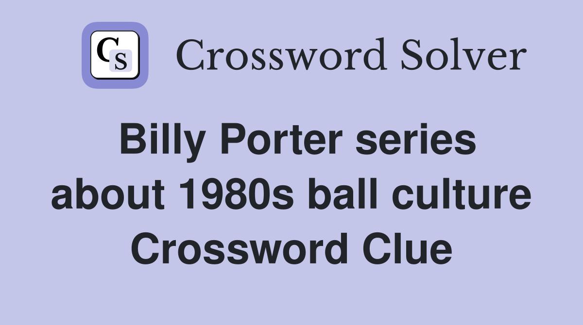 Billy Porter series about 1980s ball culture Crossword Clue