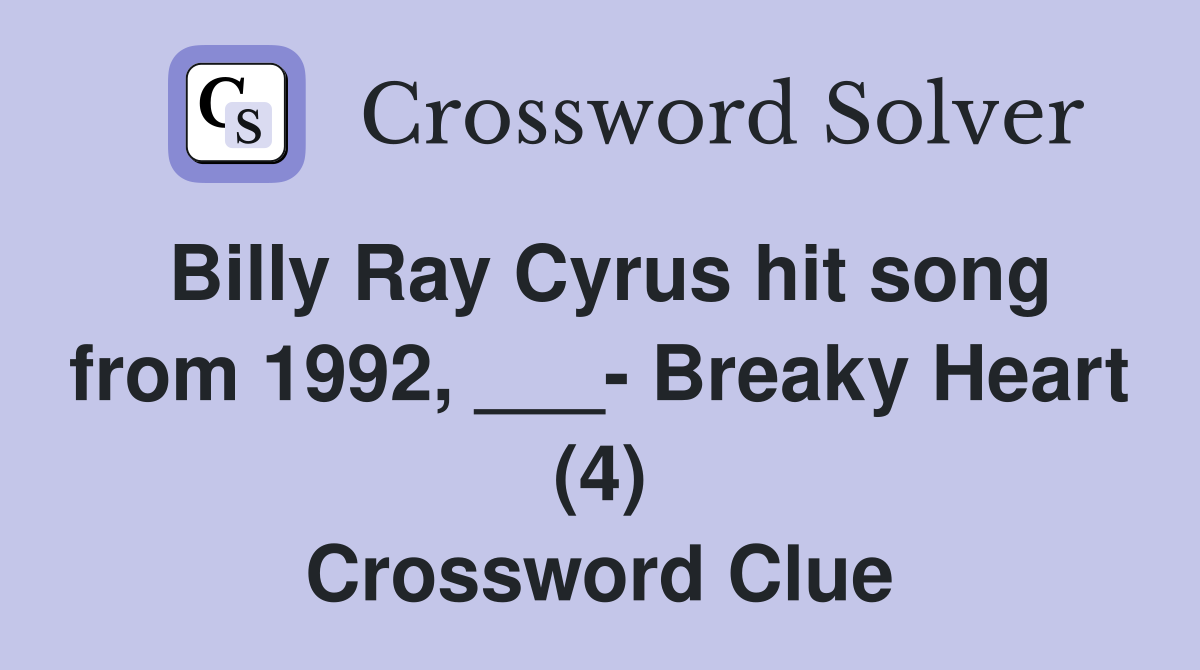 Billy Ray Cyrus hit song from 1992, ___- Breaky Heart (4) Crossword Clue