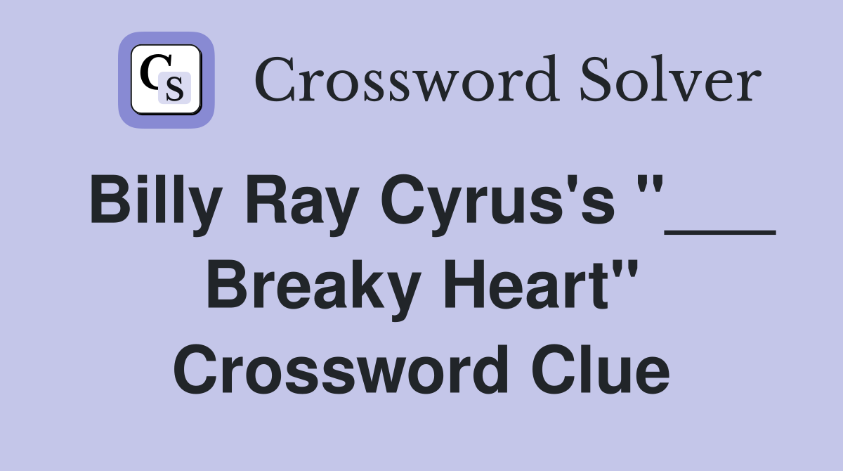 Billy Ray Cyrus's "___ Breaky Heart" Crossword Clue