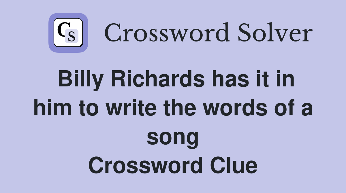 Billy Richards has it in him to write the words of a song Crossword Clue