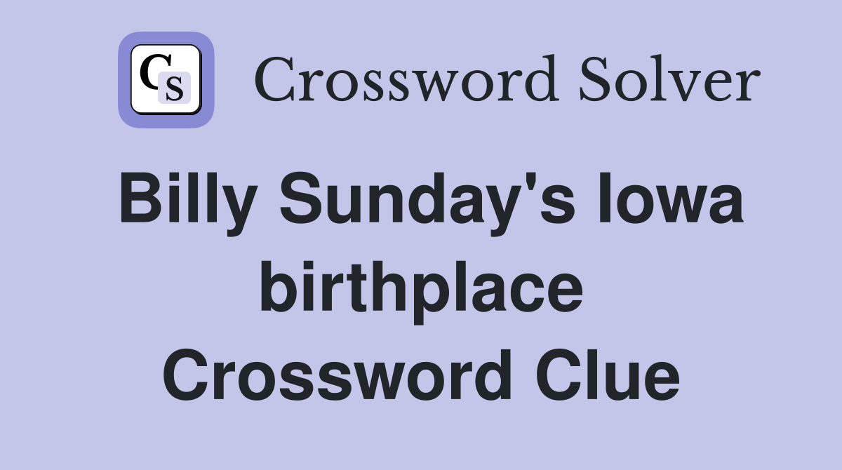 Billy Sunday's Iowa birthplace Crossword Clue