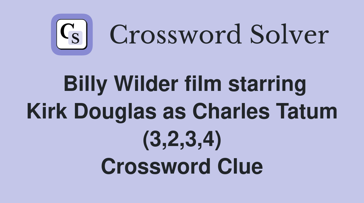 Billy Wilder film starring Kirk Douglas as Charles Tatum (3,2,3,4) Crossword Clue