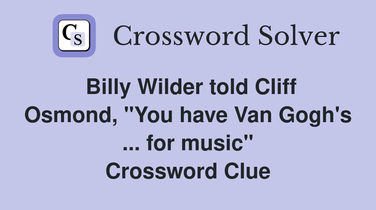 Billy Wilder told Cliff Osmond, "You have Van Gogh's ... for music" Crossword Clue