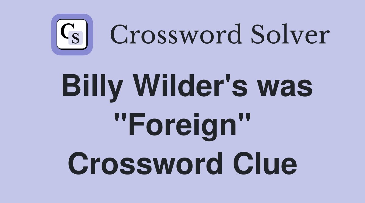 Billy Wilder's was "Foreign" Crossword Clue