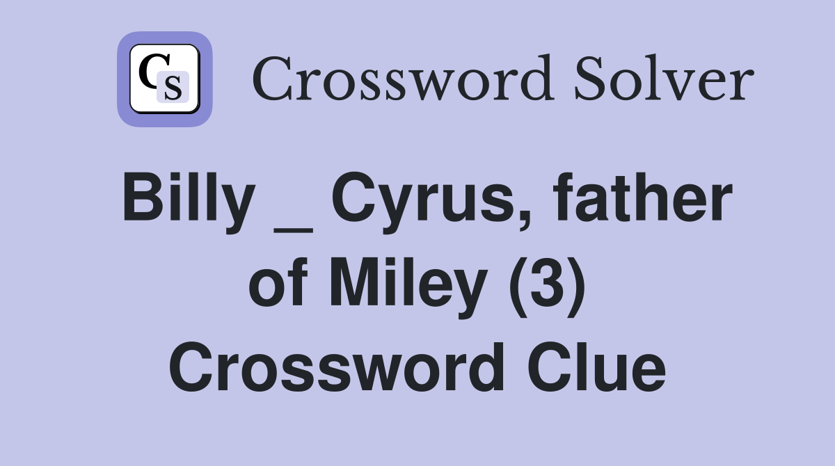 Billy _ Cyrus, father of Miley (3) Crossword Clue