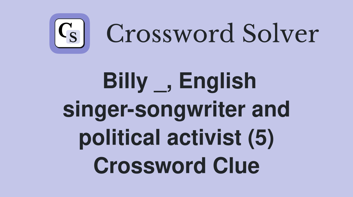 Billy _, English singer-songwriter and political activist (5) Crossword Clue