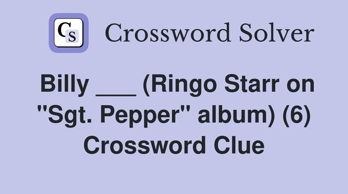 Billy ___ (Ringo Starr on "Sgt. Pepper" album) (6) Crossword Clue