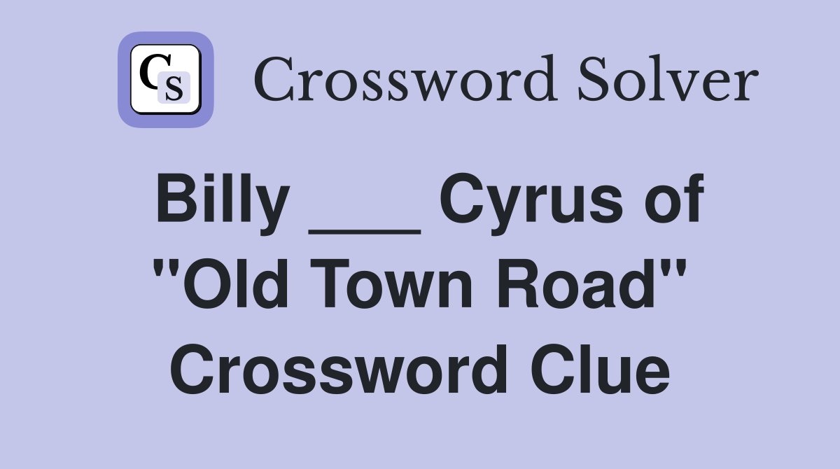 Billy ___ Cyrus of "Old Town Road" Crossword Clue
