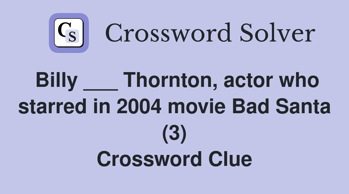 Billy ___ Thornton, actor who starred in 2004 movie Bad Santa (3) Crossword Clue