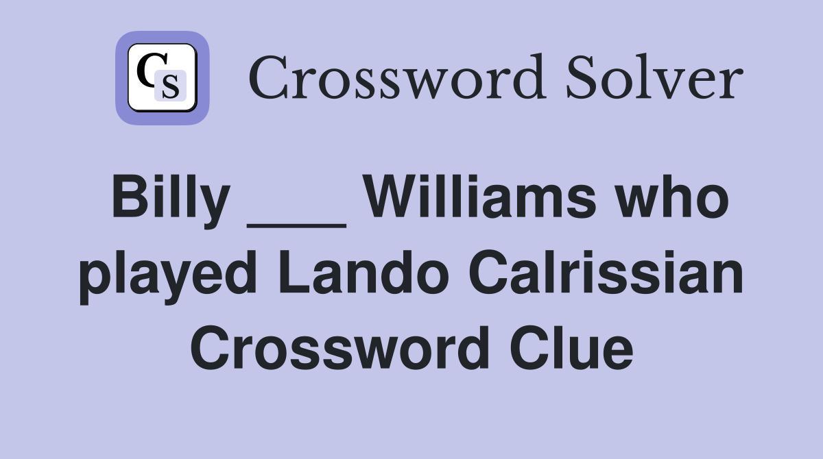 Billy ___ Williams who played Lando Calrissian Crossword Clue
