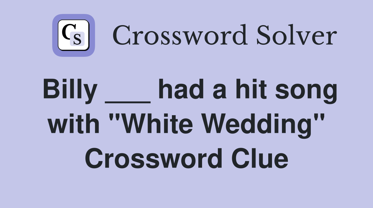 Billy ___ had a hit song with "White Wedding" Crossword Clue