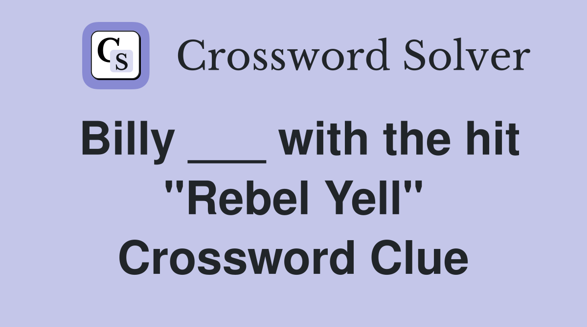 Billy ___ with the hit "Rebel Yell" Crossword Clue