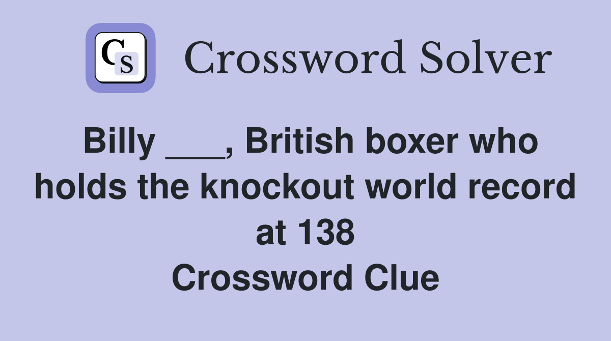 Billy ___, British boxer who holds the knockout world record at 138 Crossword Clue