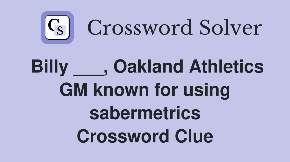 Billy ___, Oakland Athletics GM known for using sabermetrics Crossword Clue