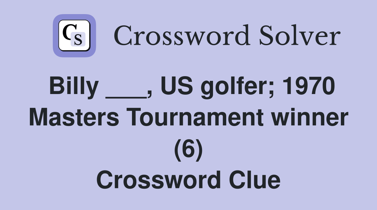 Billy ___, US golfer; 1970 Masters Tournament winner (6) Crossword Clue