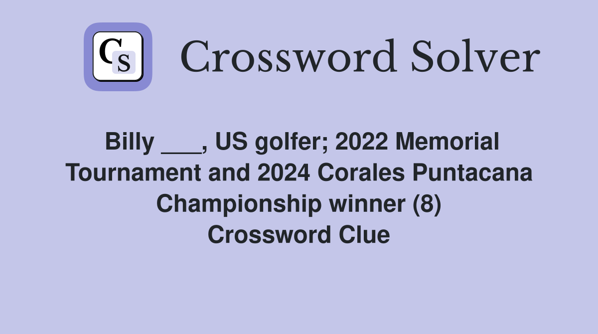 Billy ___, US golfer; 2022 Memorial Tournament and 2024 Corales Puntacana Championship winner (8) Crossword Clue