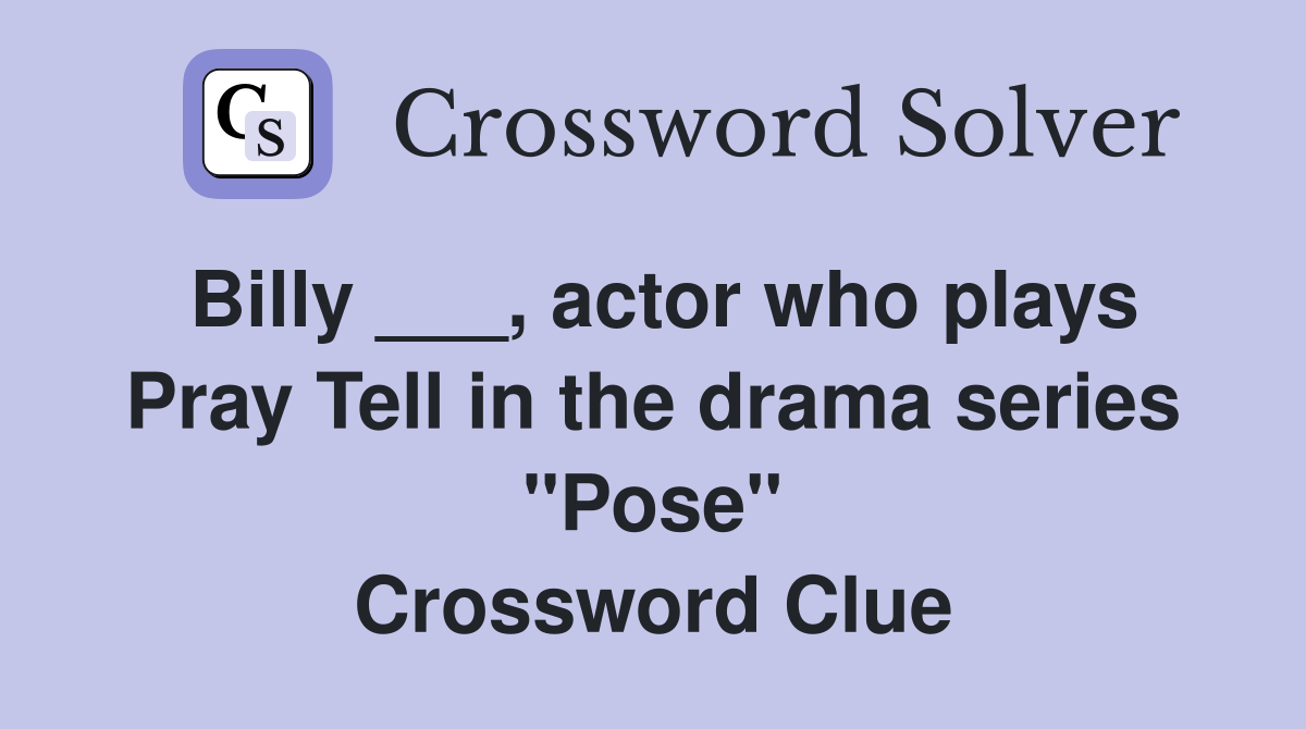 Billy ___, actor who plays Pray Tell in the drama series "Pose" Crossword Clue