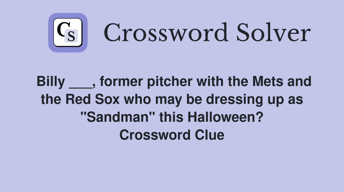 Billy ___, former pitcher with the Mets and the Red Sox who may be dressing up as "Sandman" this Halloween? Crossword Clue