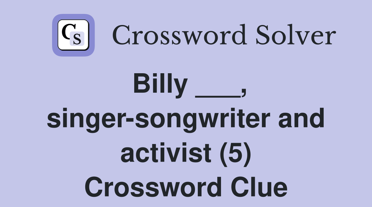Billy ___, singer-songwriter and activist (5) Crossword Clue