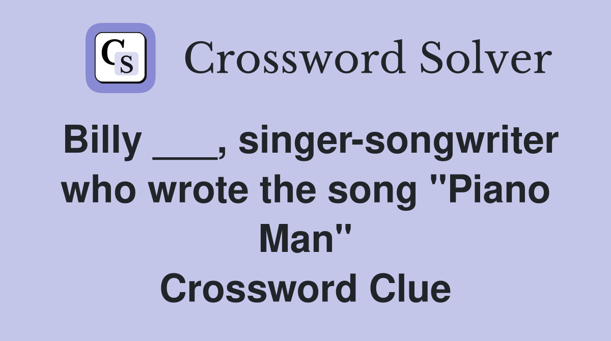 Billy ___, singer-songwriter who wrote the song "Piano Man" Crossword Clue