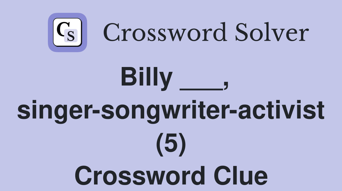 Billy ___, singer-songwriter-activist (5) Crossword Clue