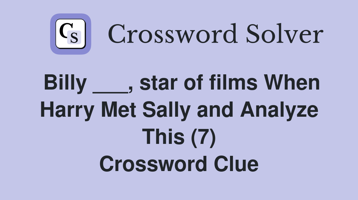 Billy ___, star of films When Harry Met Sally and Analyze This (7) Crossword Clue