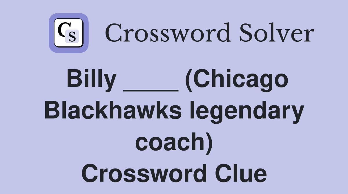 Billy ____ (Chicago Blackhawks legendary coach) Crossword Clue