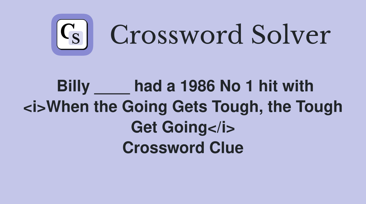 Billy ____ had a 1986 No 1 hit with <i>When the Going Gets Tough, the Tough Get Going</i> Crossword Clue