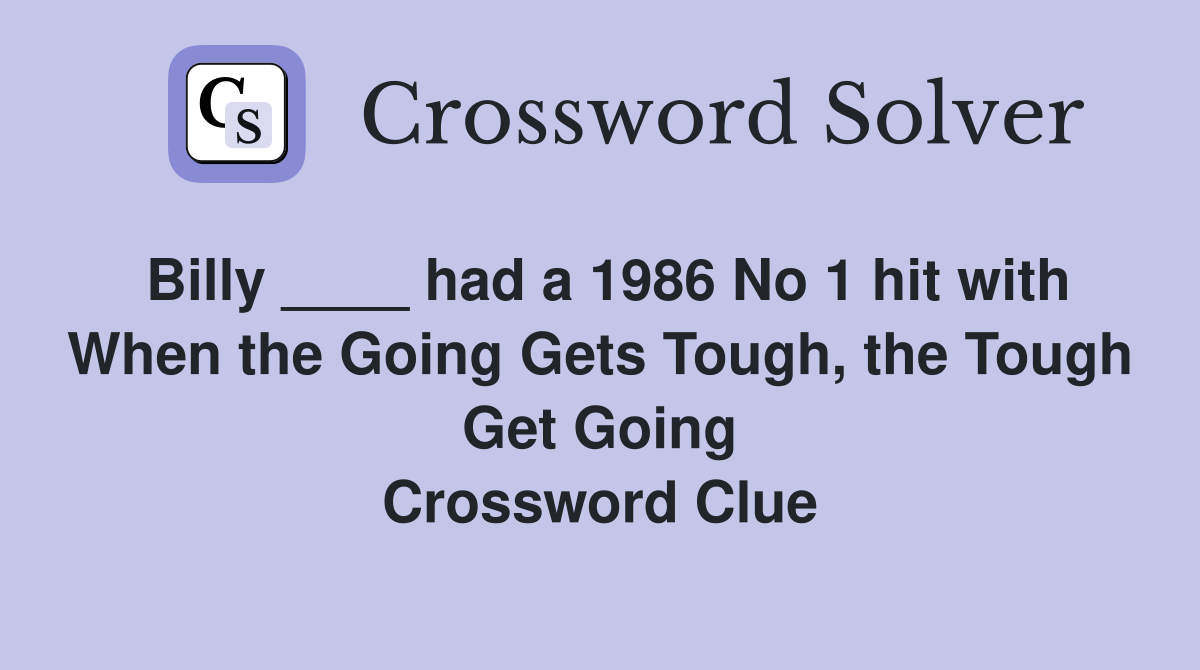 Billy ____ had a 1986 No 1 hit with When the Going Gets Tough, the Tough Get Going Crossword Clue