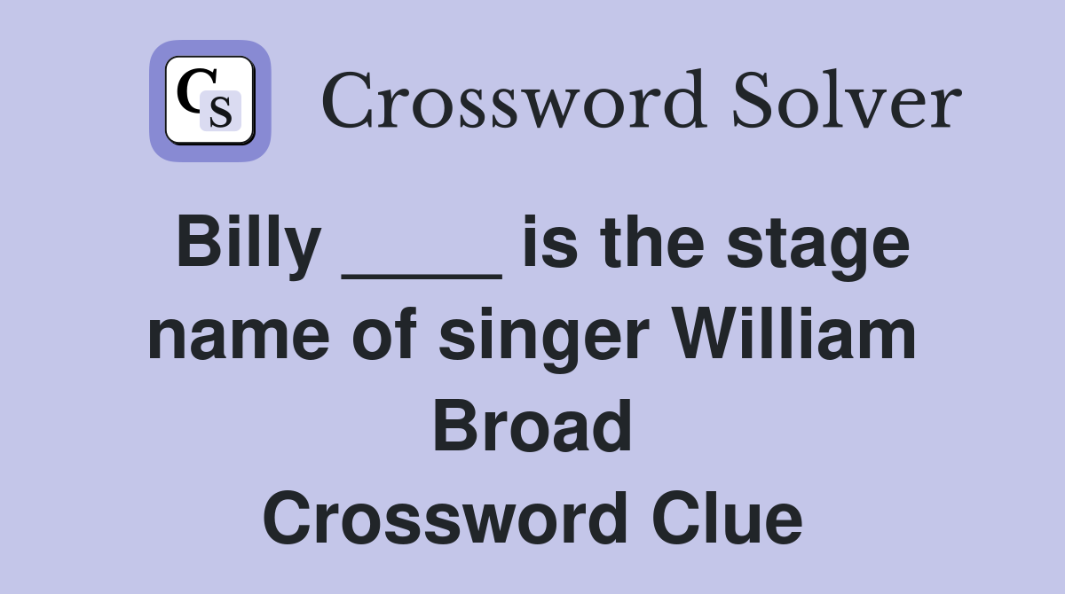 Billy ____ is the stage name of singer William Broad Crossword Clue
