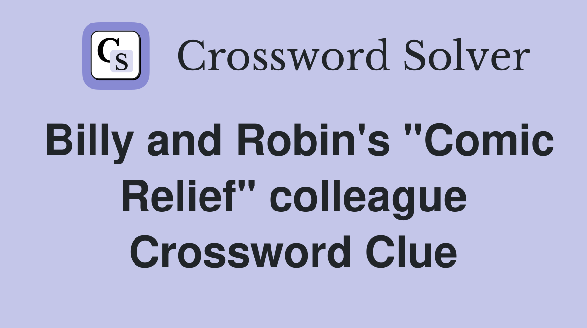 Billy and Robin's "Comic Relief" colleague Crossword Clue