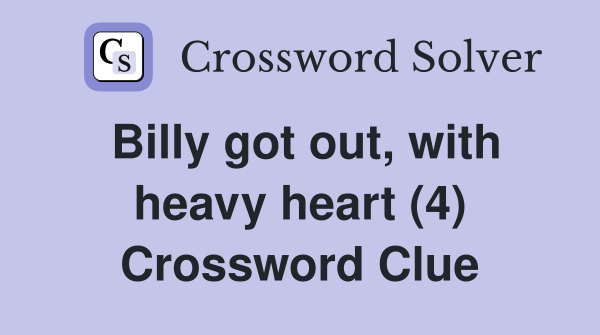Billy got out, with heavy heart (4) Crossword Clue