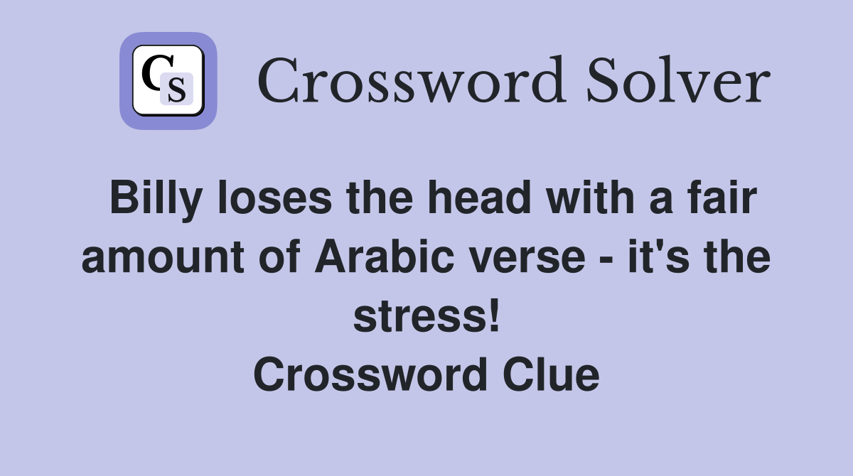 Billy loses the head with a fair amount of Arabic verse - it's the stress! Crossword Clue