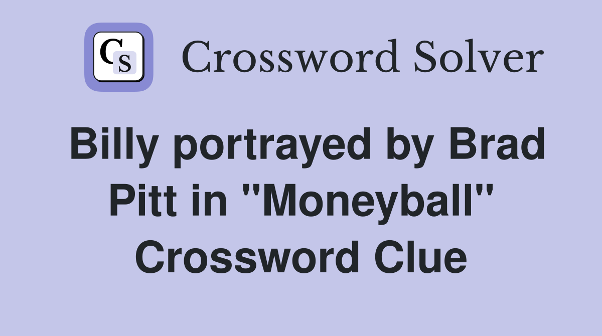 Billy portrayed by Brad Pitt in "Moneyball" Crossword Clue