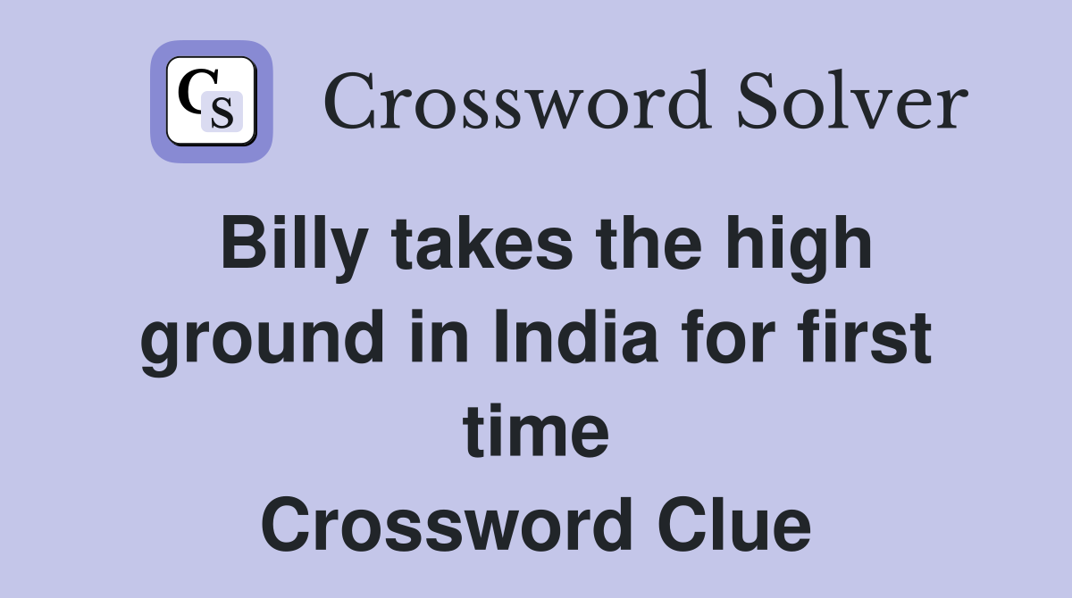 Billy takes the high ground in India for first time Crossword Clue