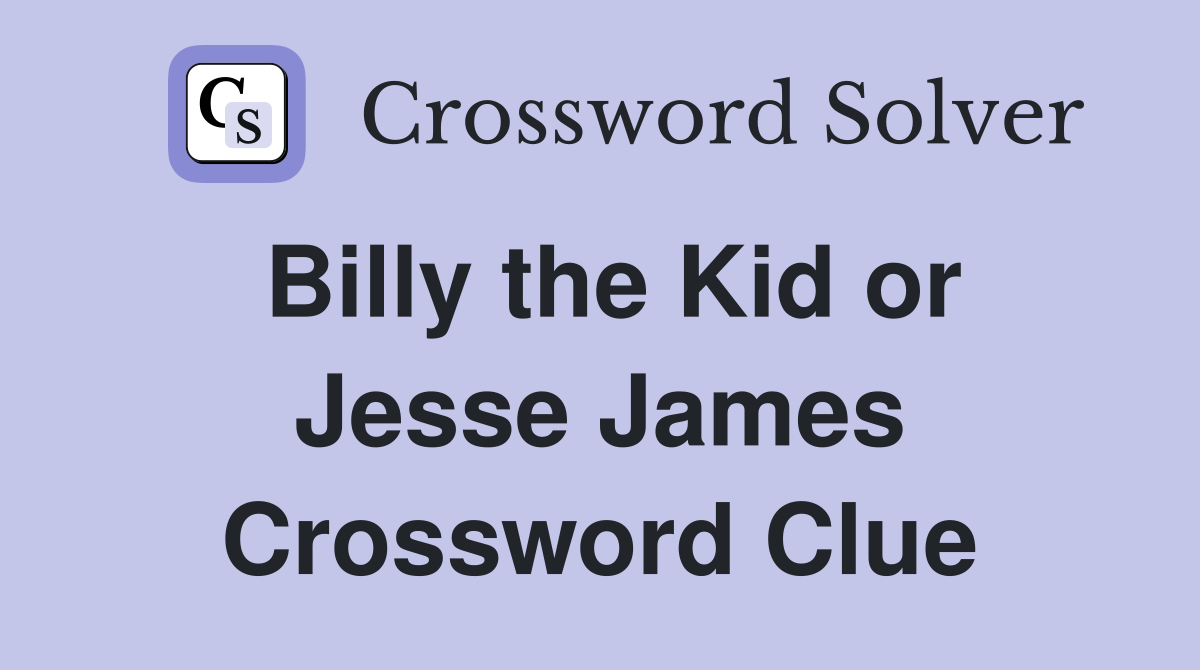 Billy the Kid or Jesse James Crossword Clue